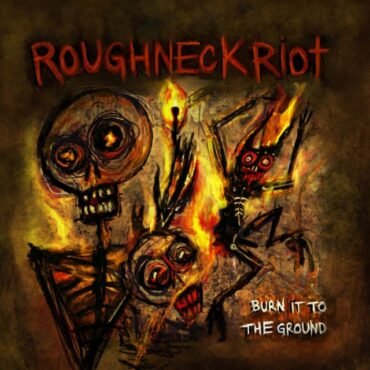 ROUGHNECK RIOT - BURN IT TO THE GROUND