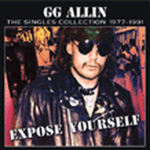 ALLIN, GG - EXPOSE YOURSELF: THE SINGLES COLLECTION 1977-