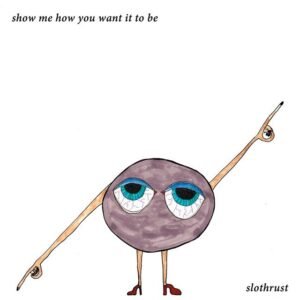 SLOTHRUST - SHOW ME HOW YOU WANT IT TO BE