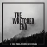 The Wretched End In These Woods, From These Mountains