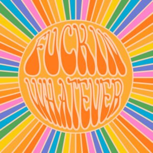 Fuckin Whatever